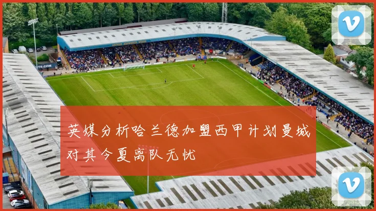 英媒分析哈兰德加盟西甲计划曼城对其今夏离队无忧