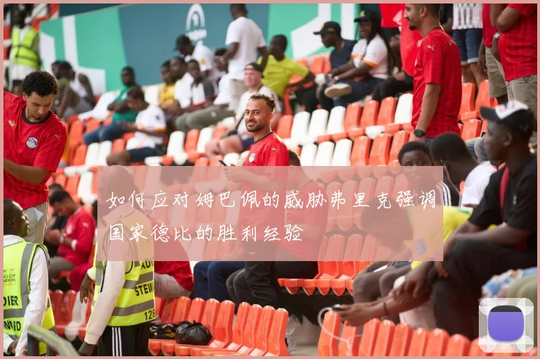 如何应对姆巴佩的威胁弗里克强调国家德比的胜利经验
