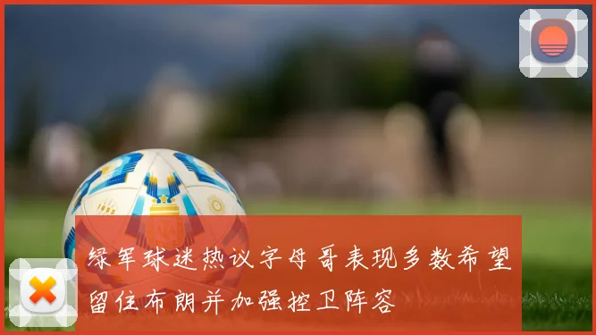 绿军球迷热议字母哥表现多数希望留住布朗并加强控卫阵容