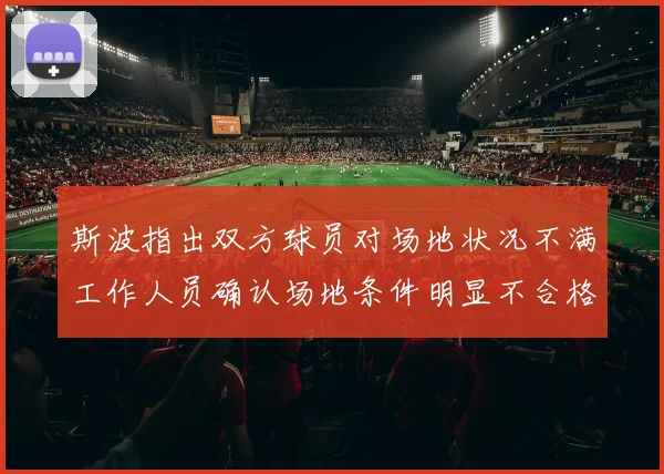 斯波指出双方球员对场地状况不满工作人员确认场地条件明显不合格