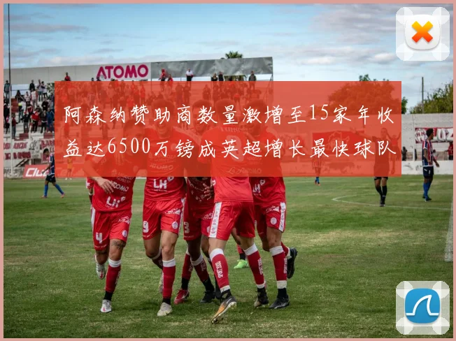 阿森纳赞助商数量激增至15家年收益达6500万镑成英超增长最快球队